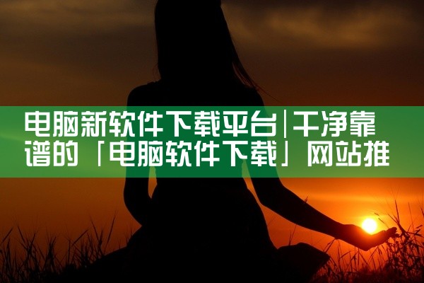 电脑新软件下载平台
